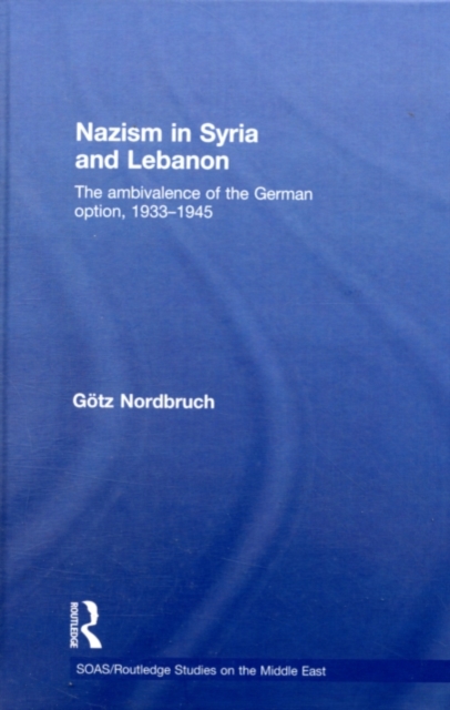 Nazism in Syria and Lebanon : The Ambivalence of the German Option, 1933-1945, PDF eBook