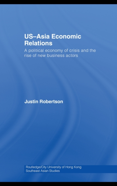 US-Asia Economic Relations : A political economy of crisis and the rise of new business actors, PDF eBook