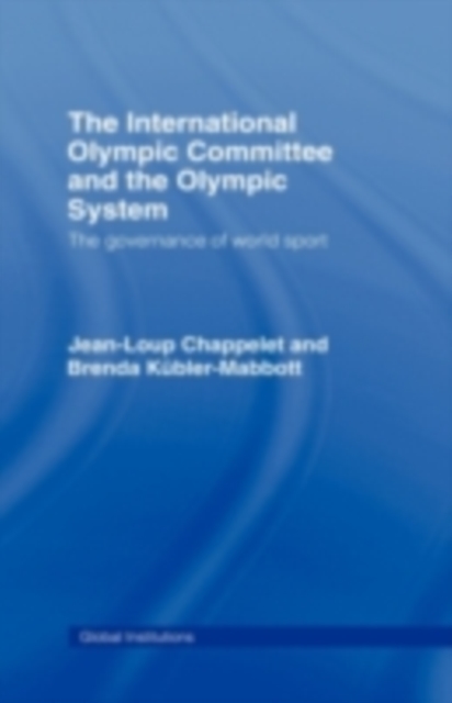 The International Olympic Committee and the Olympic System : The Governance of World Sport, PDF eBook