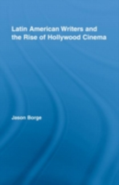 Latin American Writers and the Rise of Hollywood Cinema, PDF eBook