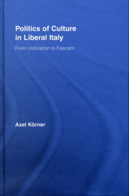 Politics of Culture in Liberal Italy : From Unification to Fascism, PDF eBook