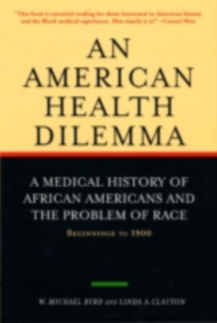 An American Health Dilemma : A Medical History of African Americans and the Problem of Race: Beginnings to 1900, PDF eBook