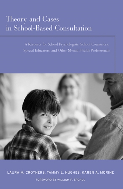 Theory and Cases in School-Based Consultation : A Resource for School Psychologists, School Counselors, Special Educators, and Other Mental Health Professionals, EPUB eBook