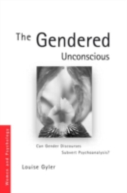 The Gendered Unconscious : Can Gender Discourses Subvert Psychoanalysis?, EPUB eBook