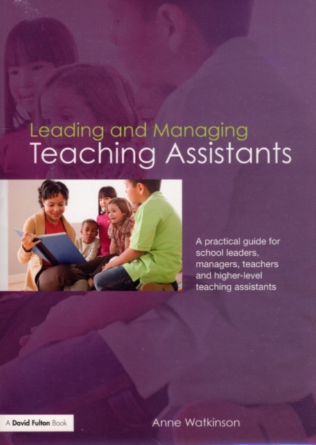 Leading and Managing Teaching Assistants : A Practical Guide for School Leaders, Managers, Teachers and Higher-Level Teaching Assistants, PDF eBook