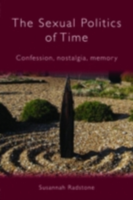 The Sexual Politics of Time : Confession, Nostalgia, Memory, PDF eBook