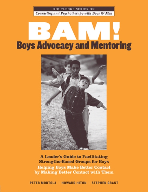 BAM! Boys Advocacy and Mentoring : A Leader's Guide to Facilitating Strengths-Based Groups for Boys - Helping Boys Make Better Contact by Making Better Contact with Them, EPUB eBook