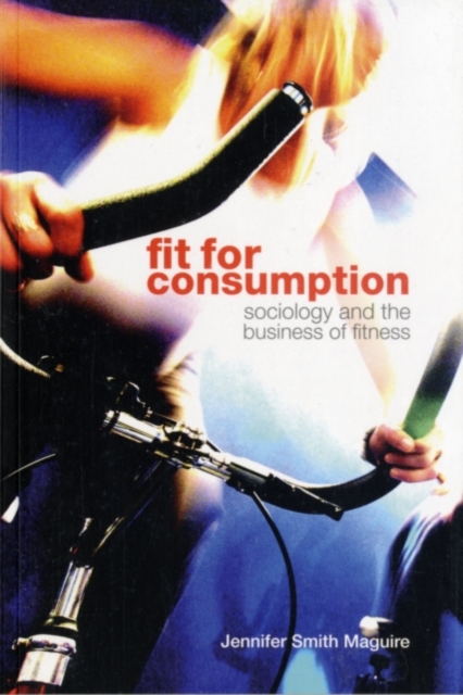 Fit for Consumption : Sociology and the Business of Fitness, PDF eBook