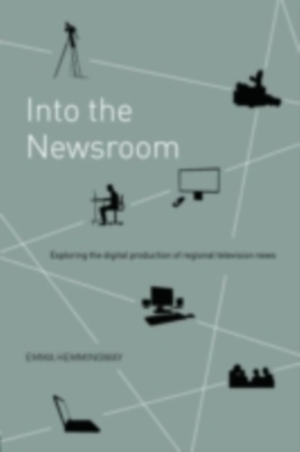 Into the Newsroom : Exploring the Digital Production of Regional Television News, PDF eBook