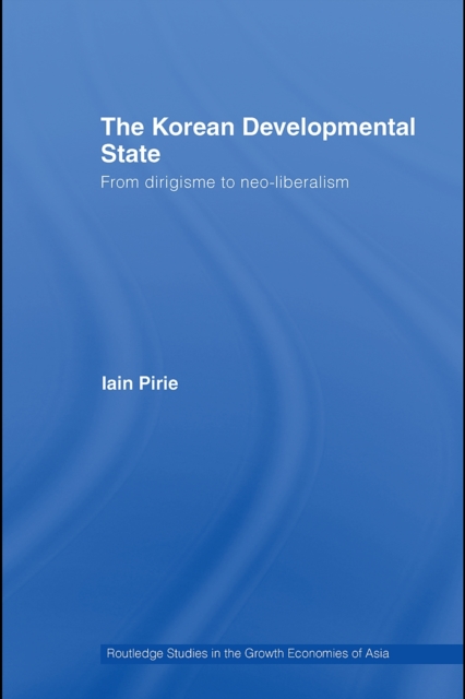 The Korean Developmental State : From dirigisme to neo-liberalism, PDF eBook