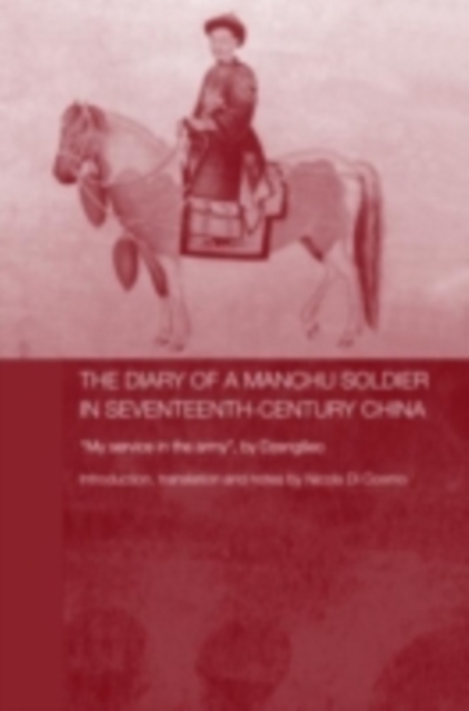 The Diary of a Manchu Soldier in Seventeenth-Century China : "My Service in the Army", by Dzengseo, PDF eBook