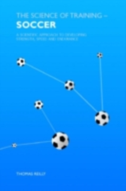 The Science of Training - Soccer : A Scientific Approach to Developing Strength, Speed and Endurance, PDF eBook