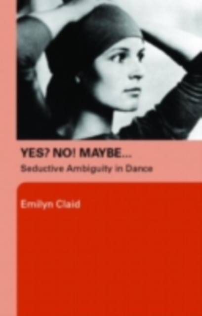 Yes? No! Maybe... : Seductive Ambiguity in Dance, PDF eBook