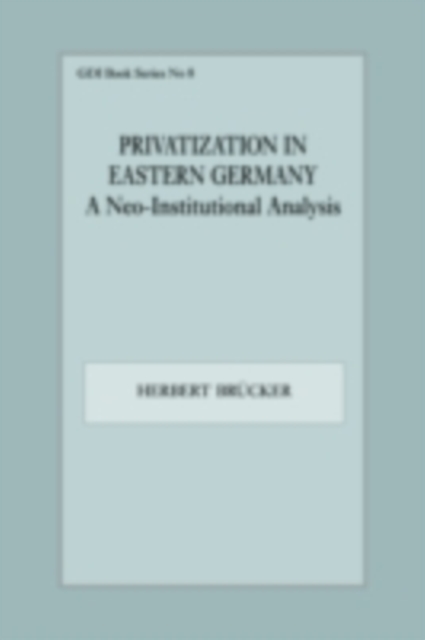 Privatization in Eastern Germany : A Neo-Institutional Analysis, PDF eBook