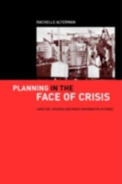 Planning in the Face of Crisis : Land Use, Housing, and Mass Immigration in Israel, PDF eBook