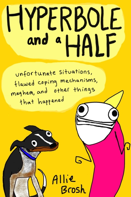 Hyperbole and a Half : Unfortunate Situations, Flawed Coping Mechanisms, Mayhem, and Other Things That Happened, Paperback / softback Book