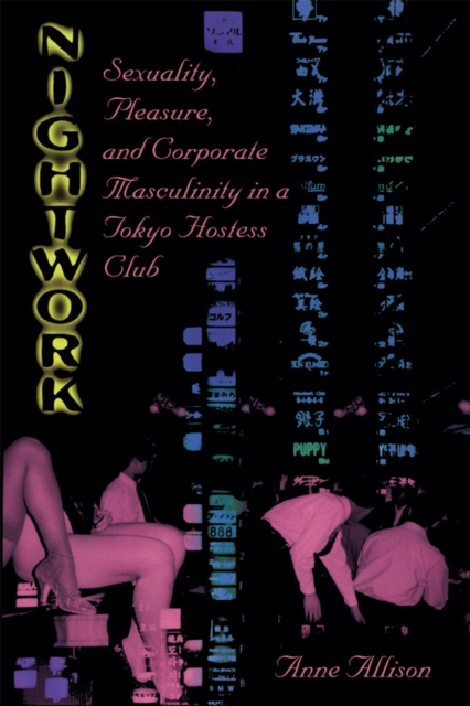 Nightwork : Sexuality, Pleasure, and Corporate Masculinity in a Tokyo Hostess Club, EPUB eBook