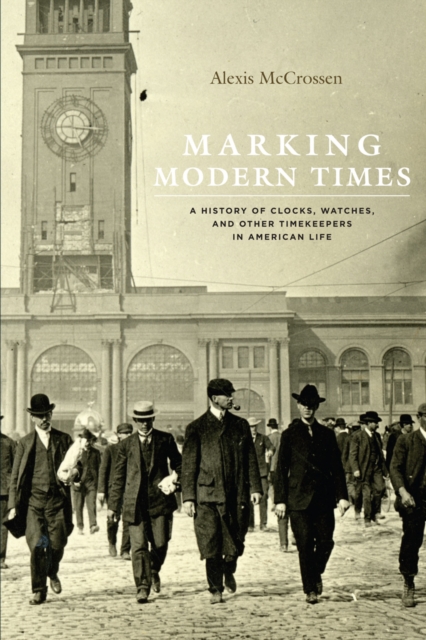 Marking Modern Times : A History of Clocks, Watches, and Other Timekeepers in American Life, EPUB eBook