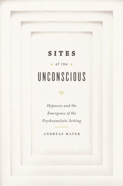 Sites of the Unconscious : Hypnosis and the Emergence of the Psychoanalytic Setting, EPUB eBook