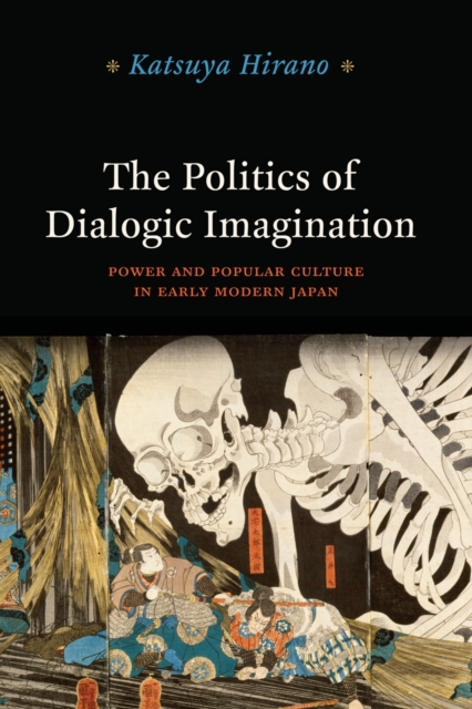 The Politics of Dialogic Imagination : Power and Popular Culture in Early Modern Japan, EPUB eBook