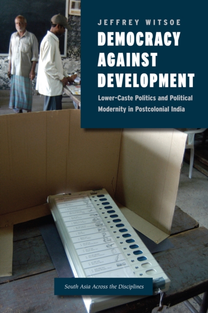 Democracy against Development : Lower-Caste Politics and Political Modernity in Postcolonial India, EPUB eBook