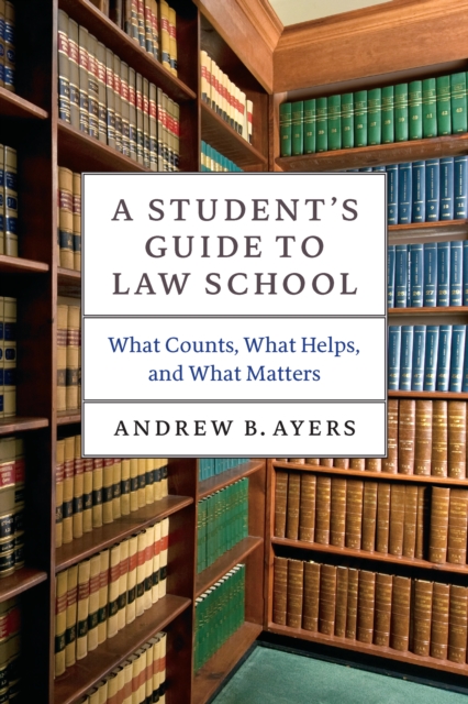 A Student's Guide to Law School : What Counts, What Helps, and What Matters, EPUB eBook