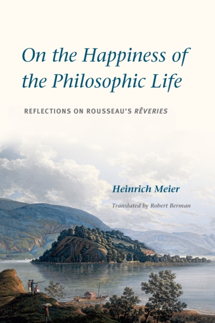 On the Happiness of the Philosophic Life : Reflections on Rousseau's Reveries in Two Books, EPUB eBook