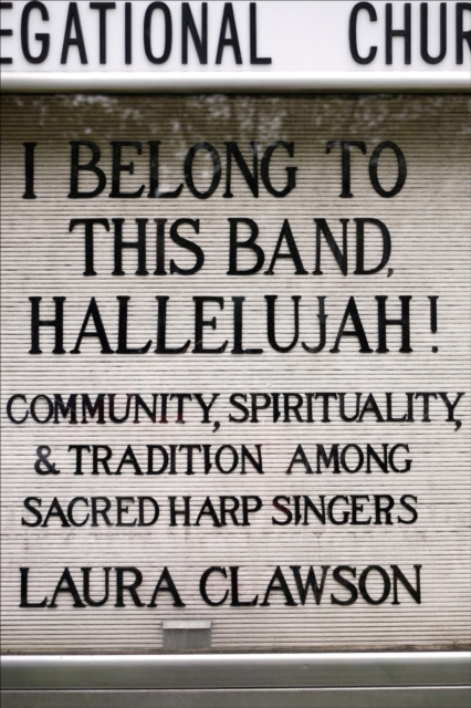 I Belong to This Band, Hallelujah! : Community, Spirituality, and Tradition among Sacred Harp Singers, PDF eBook
