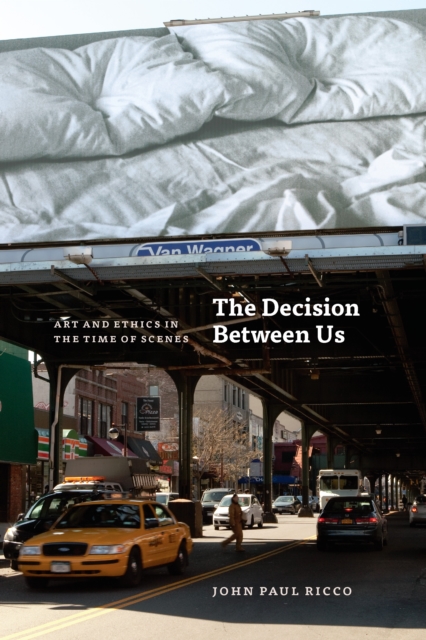 The Decision Between Us : Art and Ethics in the Time of Scenes, EPUB eBook