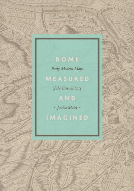 Rome Measured and Imagined : Early Modern Maps of the Eternal City, EPUB eBook
