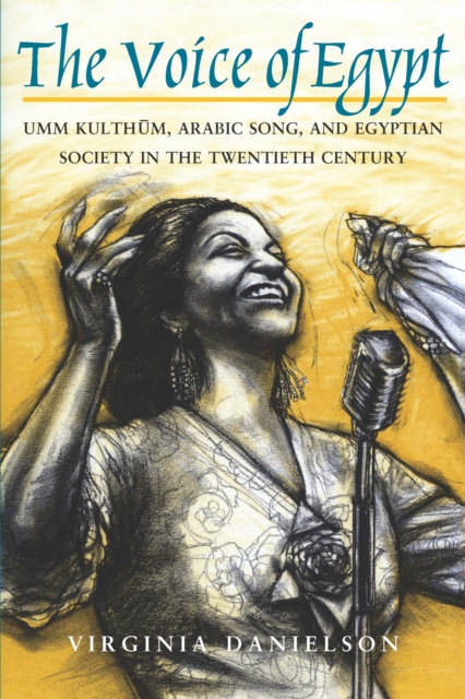 "The Voice of Egypt" : Umm Kulthum, Arabic Song, and Egyptian Society in the Twentieth Century, EPUB eBook