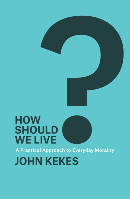 How Should We Live? : A Practical Approach to Everyday Morality, EPUB eBook