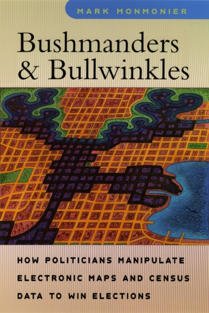 Bushmanders and Bullwinkles : How Politicians Manipulate Electronic Maps and Census Data to Win Elections, EPUB eBook