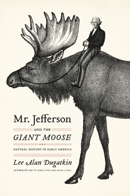 Mr. Jefferson and the Giant Moose : Natural History in Early America, EPUB eBook