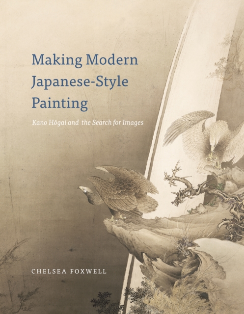 Making Modern Japanese-Style Painting : Kano Hogai and the Search for Images, EPUB eBook