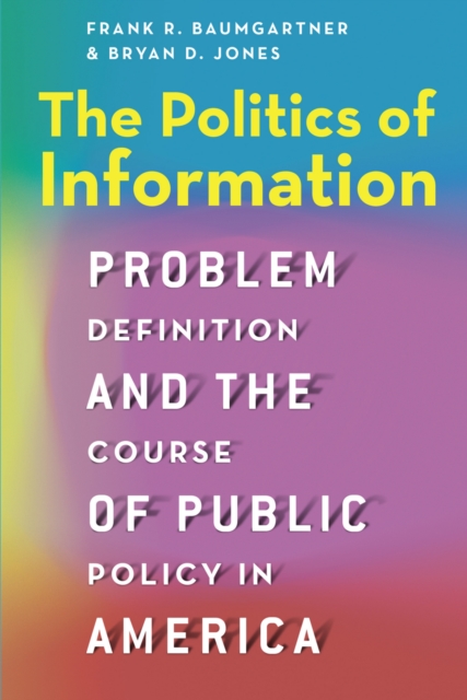 The Politics of Information : Problem Definition and the Course of Public Policy in America, EPUB eBook
