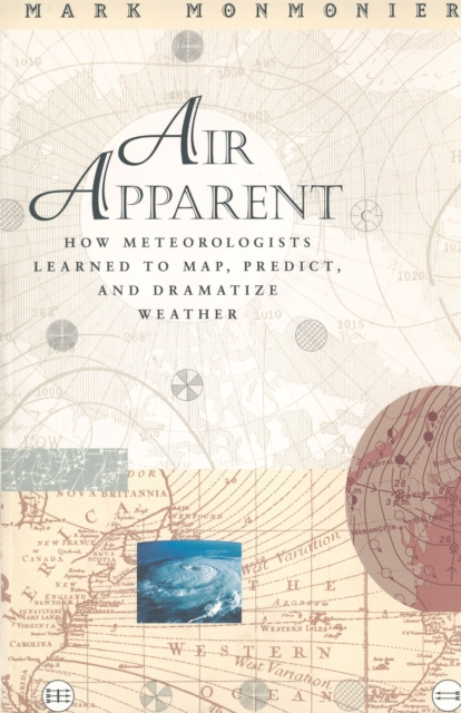 Air Apparent : How Meteorologists Learned to Map, Predict, and Dramatize Weather, PDF eBook