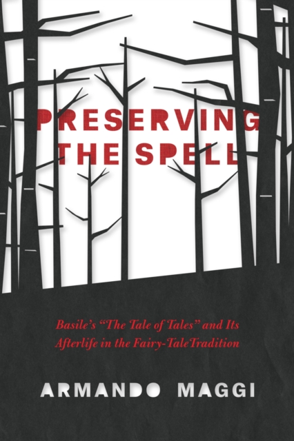 Preserving the Spell : Basile's "The Tale of Tales" and Its Afterlife in the Fairy-Tale Tradition, EPUB eBook