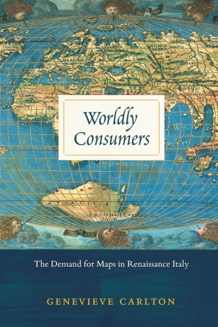 Worldly Consumers : The Demand for Maps in Renaissance Italy, EPUB eBook