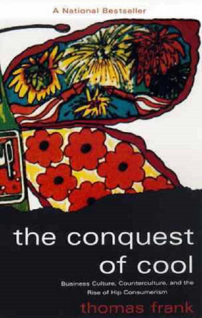 The Conquest of Cool : Business Culture, Counterculture, and the Rise of Hip Consumerism, Paperback / softback Book