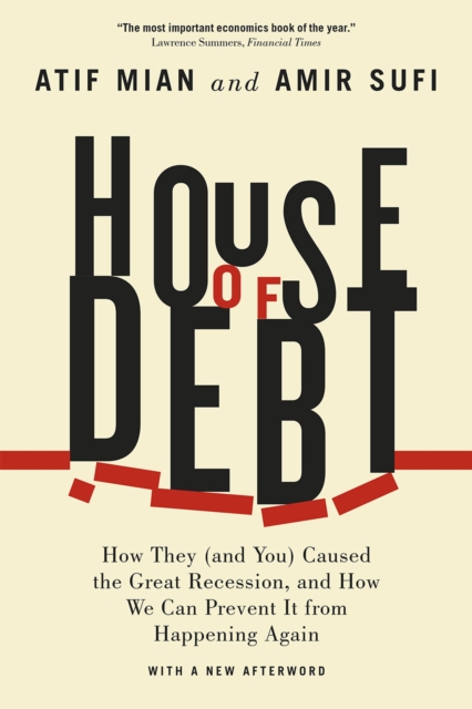 House of Debt - How They (and You) Caused the Great Recession, and How We Can Prevent It from Happening Again, Paperback / softback Book