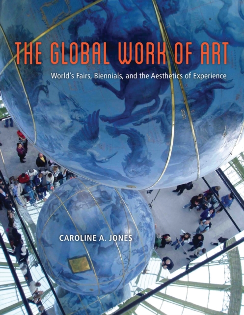 The Global Work of Art : World's Fairs, Biennials, and the Aesthetics of Experience, EPUB eBook