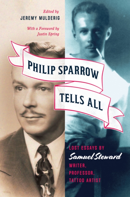 Philip Sparrow Tells All : Lost Essays by Samuel Steward, Writer, Professor, Tattoo Artist, EPUB eBook