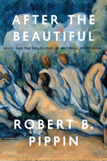 After the Beautiful : Hegel and the Philosophy of Pictorial Modernism, Paperback / softback Book