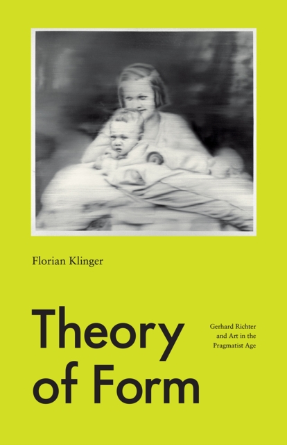 Theory of Form : Gerhard Richter and Art in the Pragmatist Age, Paperback / softback Book