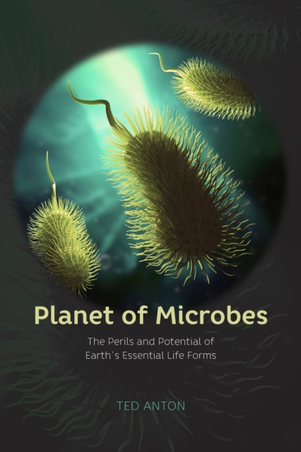 Planet of Microbes : The Perils and Potential of Earth's Essential Life Forms, EPUB eBook