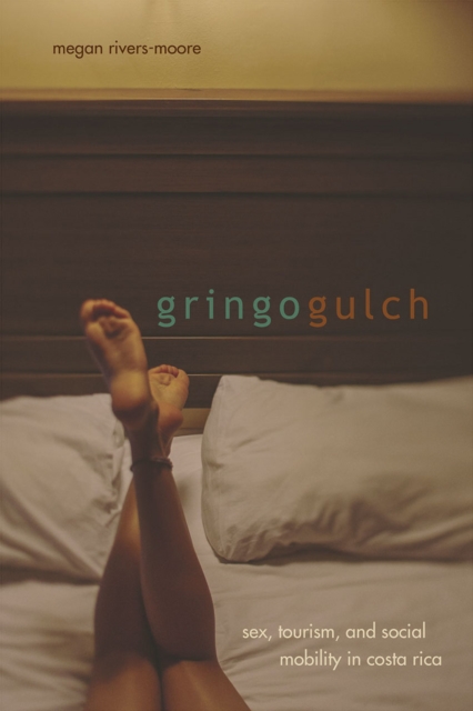 Gringo Gulch : Sex, Tourism, and Social Mobility in Costa Rica, EPUB eBook
