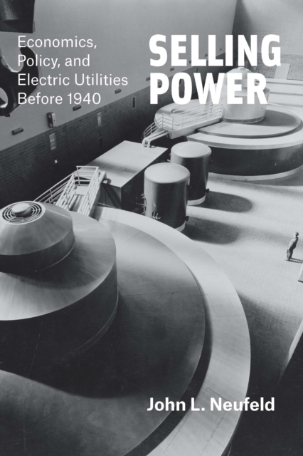 Selling Power : Economics, Policy, and Electric Utilities Before 1940, EPUB eBook