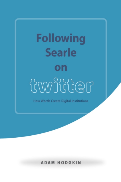 Following Searle on Twitter : How Words Create Digital Institutions, EPUB eBook