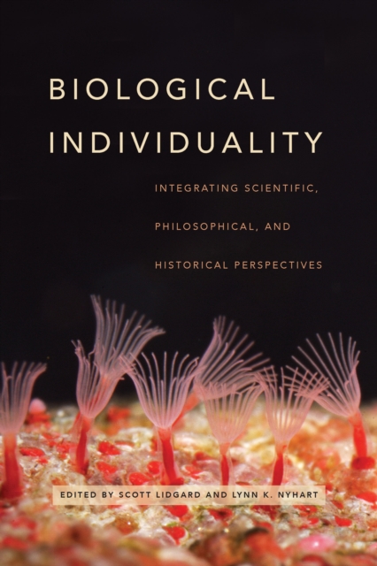 Biological Individuality : Integrating Scientific, Philosophical, and Historical Perspectives, EPUB eBook